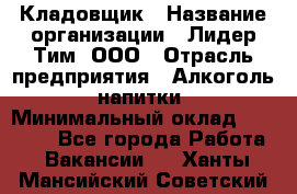 Кладовщик › Название организации ­ Лидер Тим, ООО › Отрасль предприятия ­ Алкоголь, напитки › Минимальный оклад ­ 20 500 - Все города Работа » Вакансии   . Ханты-Мансийский,Советский г.